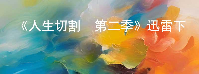 陳亞彬的動漫綜藝大全,《人生切割術第二季》迅雷下載/在線觀看-魔幻科幻-美劇天堂